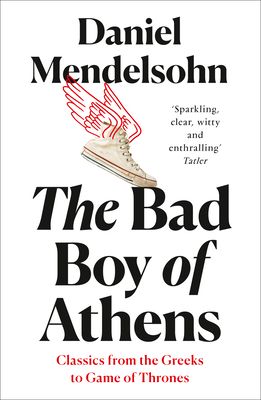 Forsidebilde av The Bad Boy of Athens : Classics from the Greeks to Game of Thrones