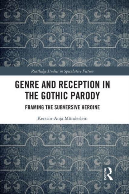 Genre and Reception in the Gothic Parody : Framing the Subversive Heroine