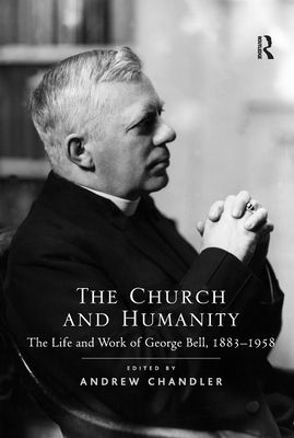 The Church and Humanity : The Life and Work of George Bell, 1883–1958