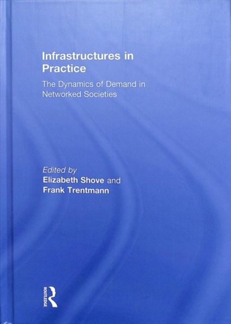 Infrastructures in Practice : The Dynamics of Demand in Networked Societies