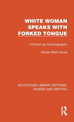 White Woman Speaks with Forked Tongue : Criticism as Autobiography