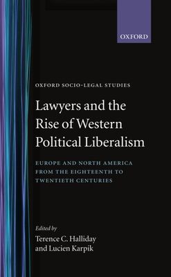 Lawyers and the Rise of Western Political Liberalism : Europe and North America from the Eighteenth to Twentieth Centuries
