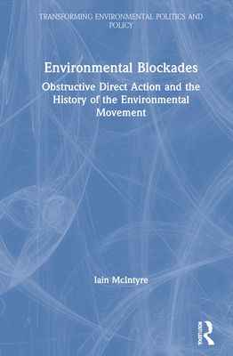 Environmental Blockades : Obstructive Direct Action and the History of the Environmental Movement