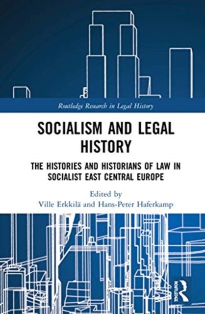 Socialism and Legal History : The Histories and Historians of Law in Socialist East Central Europe