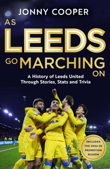 As Leeds Go Marching On : A History of Leeds United Through Stories, Stats and Trivia