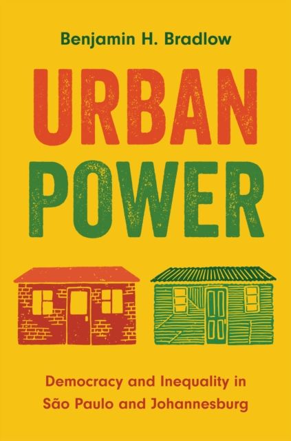 Urban Power : Democracy and Inequality in Sao Paulo and Johannesburg