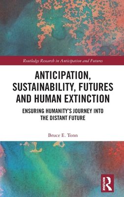 Anticipation, Sustainability, Futures and Human Extinction : Ensuring Humanity’s Journey into The Distant Future
