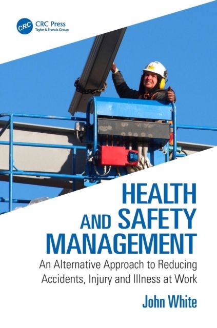 Health and Safety Management : An Alternative Approach to Reducing Accidents, Injury and Illness at Work
