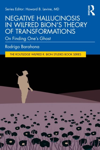 Negative Hallucinosis in Wilfred Bion’s Theory of Transformations : On Finding One’s Ghost
