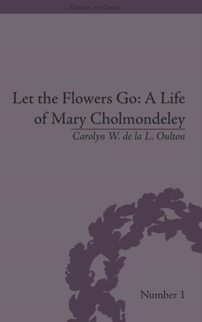 Let the Flowers Go : A Life of Mary Cholmondeley