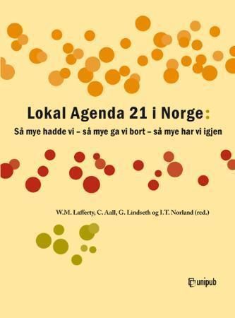 Lokal agenda 21 i Norge : så mye hadde vi - så mye ga vi bort - så mye har vi igjen