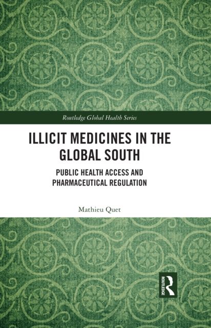 Illicit Medicines in the Global South : Public Health Access and Pharmaceutical Regulation