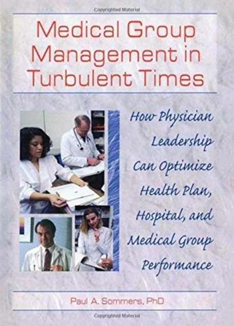 Medical Group Management in Turbulent Times : How Physician Leadership Can Optimize Health Plan, Hospital, and Medical Group Performance