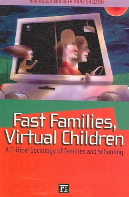 Fast Families, Virtual Children : A Critical Sociology of Families and Schooling