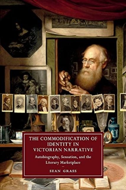 The Commodification of Identity in Victorian Narrative : Autobiography, Sensation, and the Literary Marketplace