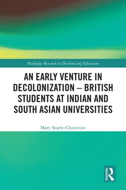 An Early Venture in Decolonization – British Students at Indian and South Asian Universities