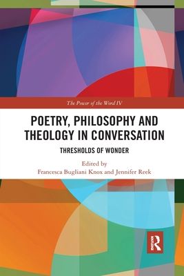 Poetry, Philosophy and Theology in Conversation : Thresholds of Wonder: The Power of the Word IV