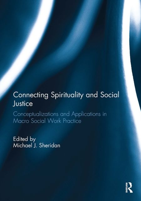 Connecting Spirituality and Social Justice : Conceptualizations and Applications in Macro Social Work Practice