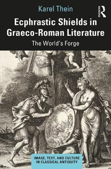 Ecphrastic Shields in Graeco-Roman Literature : The World’s Forge