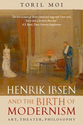 Henrik Ibsen and the Birth of Modernism : Art, Theater, Philosophy