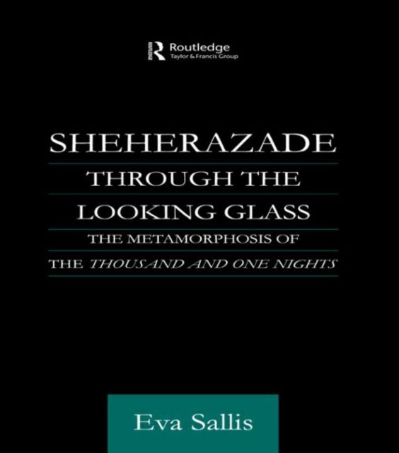 Sheherazade Through the Looking Glass : The Metamorphosis of the 'Thousand and One Nights'