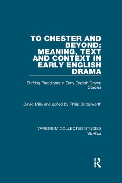 To Chester and Beyond: Meaning, Text and Context in Early English Drama : Shifting Paradigms in Early English Drama Studies