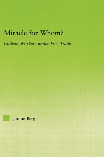 Miracle for Whom? : Chilean Workers Under Free Trade