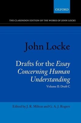 John Locke: Drafts for the Essay Concerning Human Understanding : Volume II: Draft C