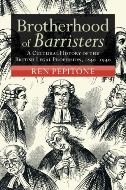 Brotherhood of Barristers : A Cultural History of the British Legal Profession, 1840–1940