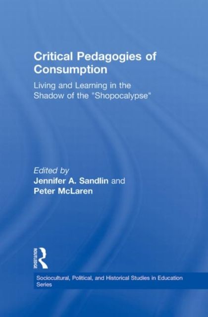 Critical Pedagogies of Consumption : Living and Learning in the Shadow of the "Shopocalypse"