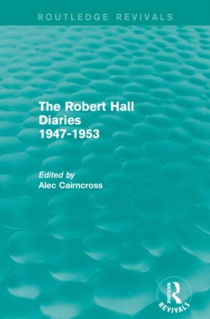 The Robert Hall Diaries 1947-1953 (Routledge Revivals)