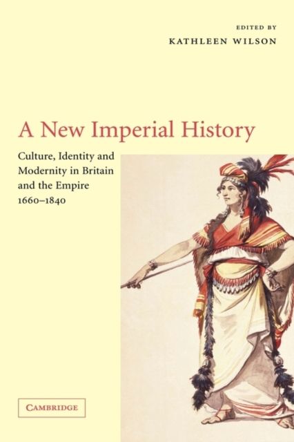 A New Imperial History : Culture, Identity and Modernity in Britain and the Empire, 1660–1840
