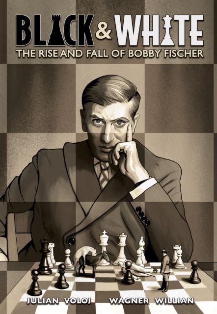 Black & white : the rise and fall of Bobby Fischer