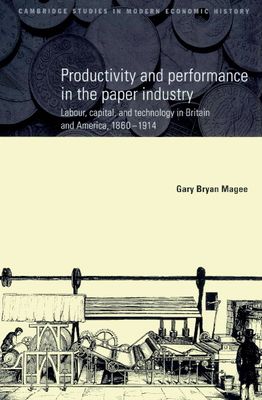 Productivity and Performance in the Paper Industry : Labour, Capital and Technology in Britain and America, 1860–1914