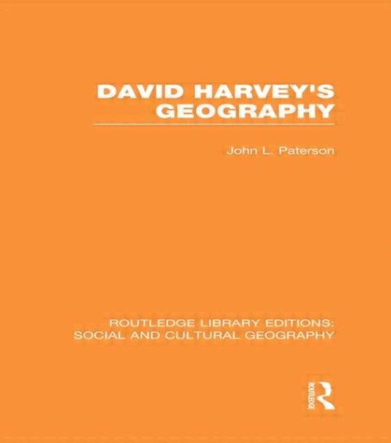David Harvey's Geography (RLE Social & Cultural Geography)