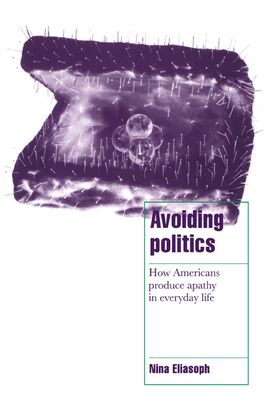 Avoiding Politics : How Americans Produce Apathy in Everyday Life