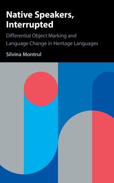 Native Speakers, Interrupted : Differential Object Marking and Language Change in Heritage Languages