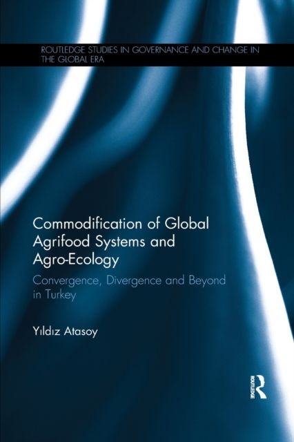 Commodification of Global Agrifood Systems and Agro-Ecology : Convergence, Divergence and Beyond in Turkey
