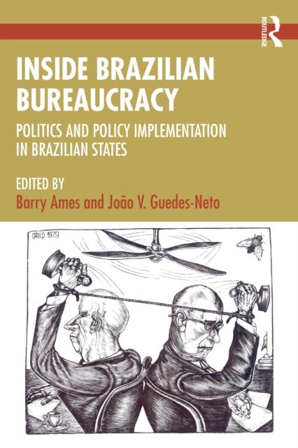 Inside Brazilian Bureaucracy : Politics and Policy Implementation in Brazilian States