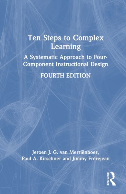 Ten Steps to Complex Learning : A Systematic Approach to Four-Component Instructional Design