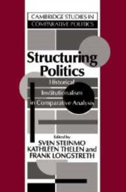Structuring Politics : Historical Institutionalism in Comparative Analysis