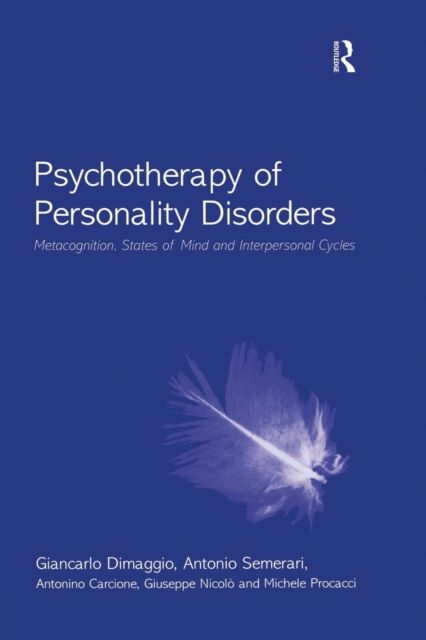 Psychotherapy of Personality Disorders : Metacognition, States of Mind and Interpersonal Cycles