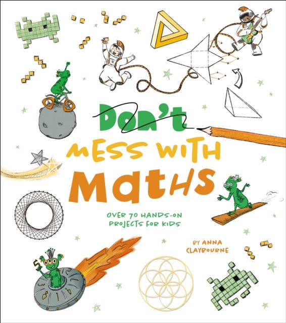 Don't Mess with Maths : Over 70 Hands-On Projects for Kids