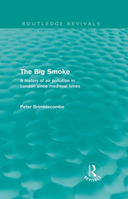 The Big Smoke (Routledge Revivals) : A History of Air Pollution in London since Medieval Times