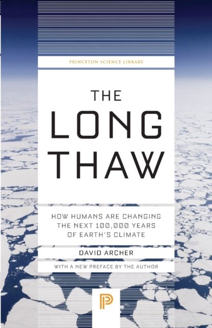 The Long Thaw : How Humans Are Changing the Next 100,000 Years of Earth’s Climate