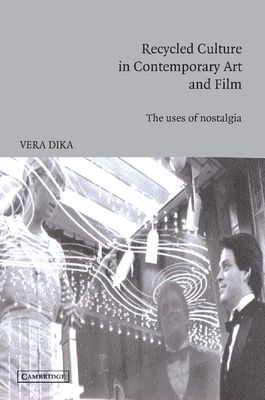 Recycled Culture in Contemporary Art and Film : The Uses of Nostalgia