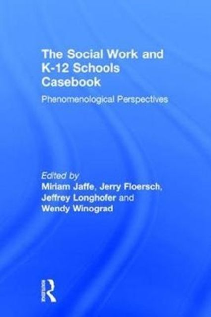 The Social Work and K-12 Schools Casebook : Phenomenological Perspectives