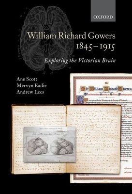 William Richard Gowers 1845-1915 : Exploring the Victorian Brain
