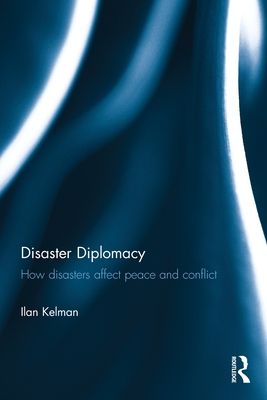 Disaster Diplomacy : How Disasters Affect Peace and Conflict
