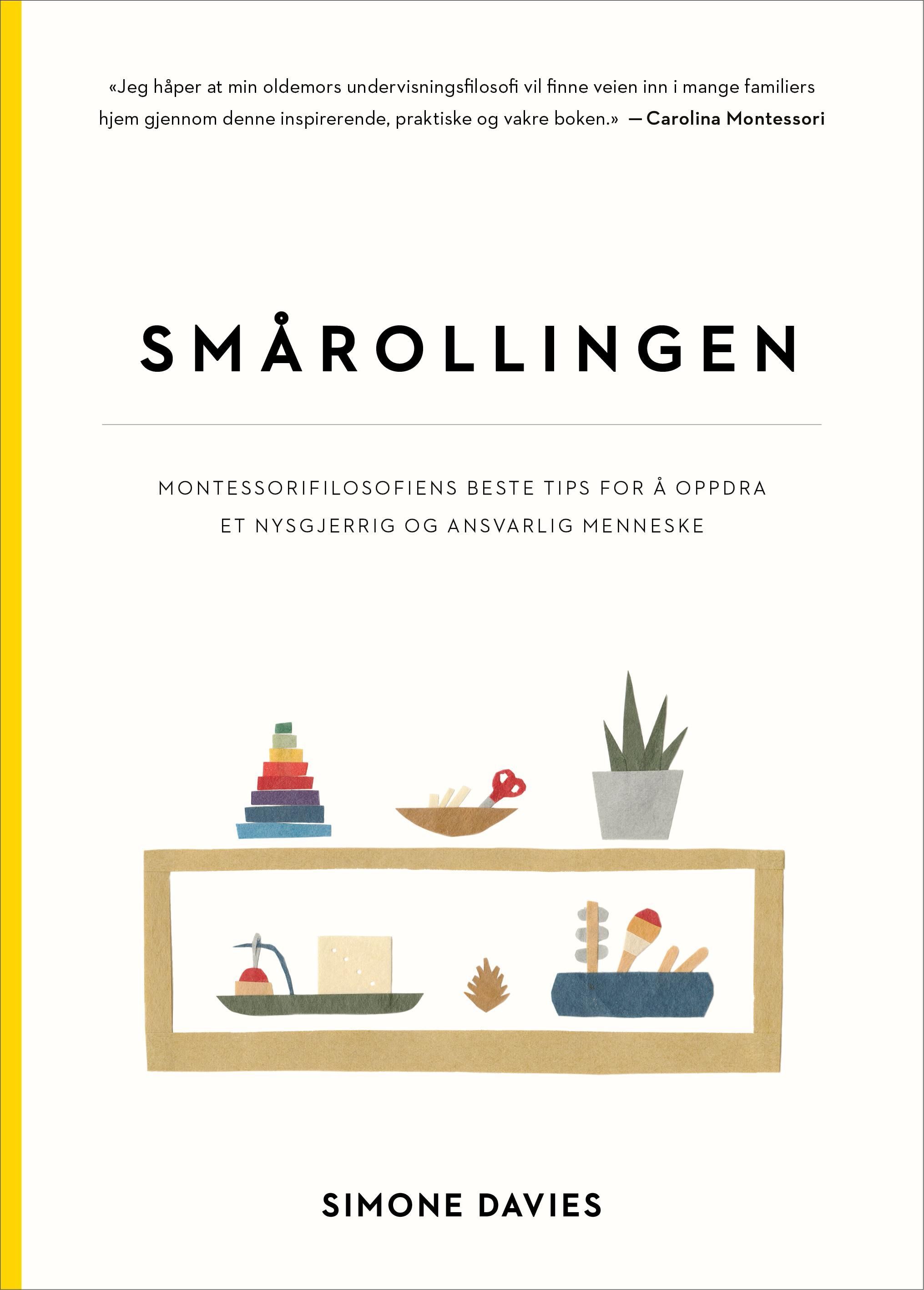 Smårollingen : montessorifilosofiens beste tips for å utvikle et nysgjerrig og ansvarlig menneske